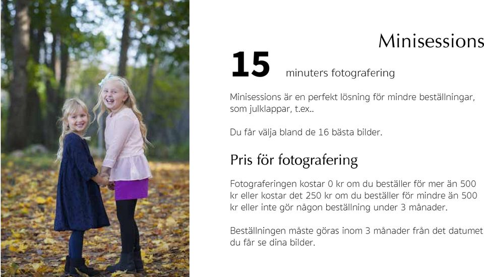 Pris för fotografering Fotograferingen kostar 0 kr om du beställer för mer än 500 kr eller kostar det 250 kr