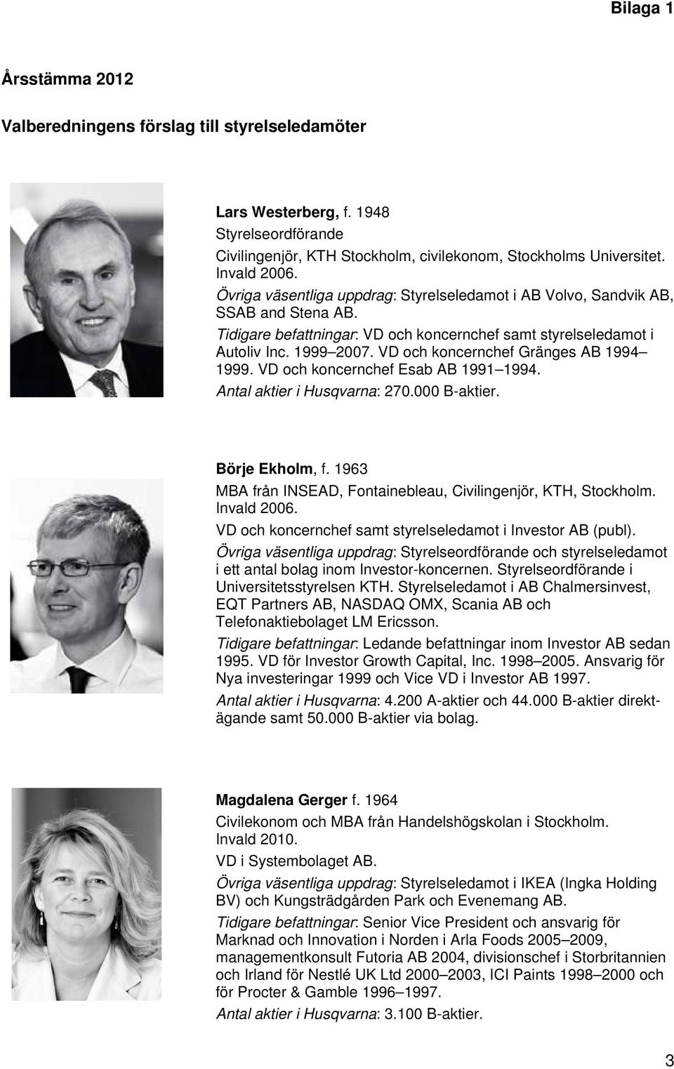 VD och koncernchef Gränges AB 1994 1999. VD och koncernchef Esab AB 1991 1994. Antal aktier i Husqvarna: 270.000 B-aktier. Börje Ekholm, f.