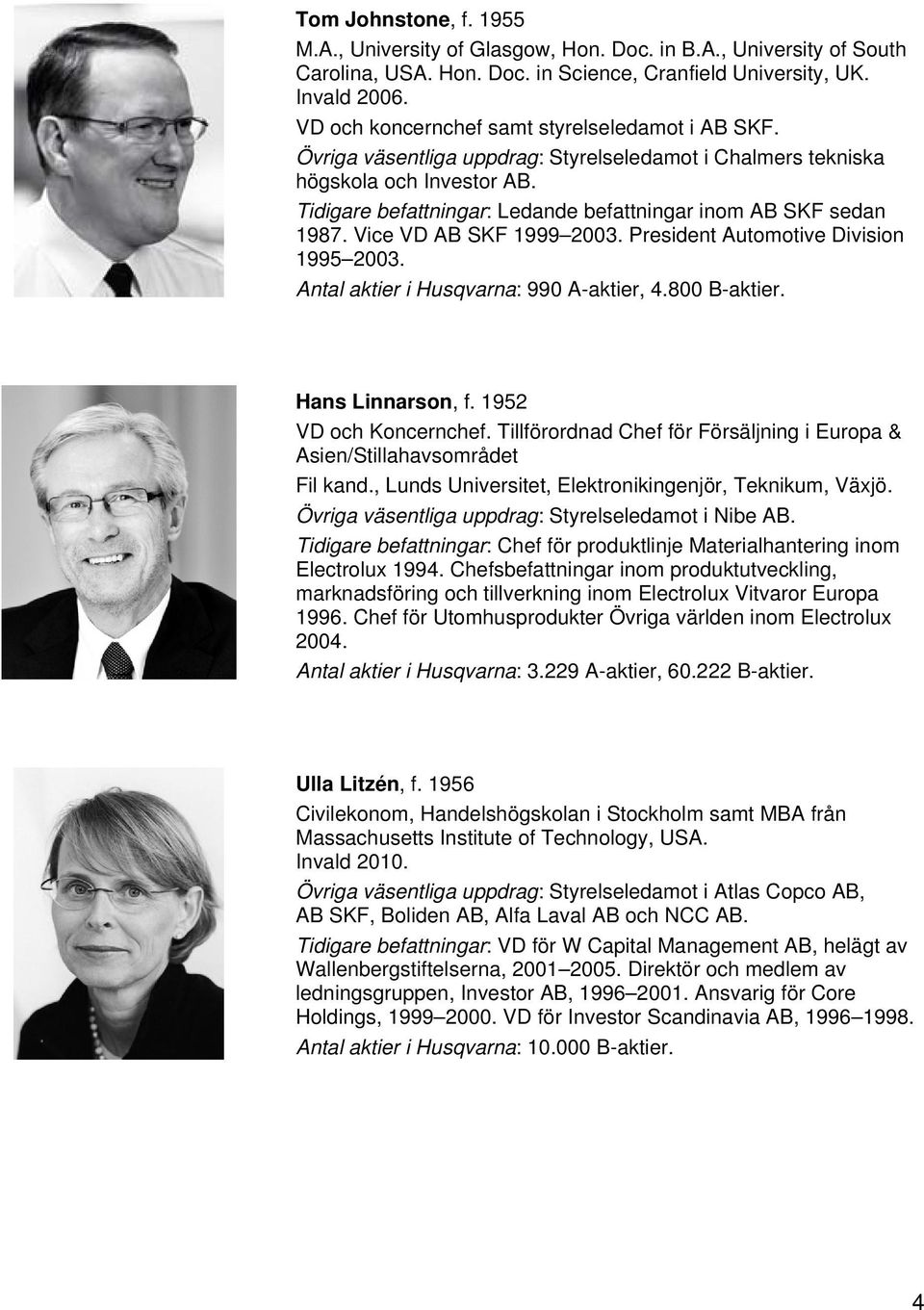 Tidigare befattningar: Ledande befattningar inom AB SKF sedan 1987. Vice VD AB SKF 1999 2003. President Automotive Division 1995 2003. Antal aktier i Husqvarna: 990 A-aktier, 4.800 B-aktier.