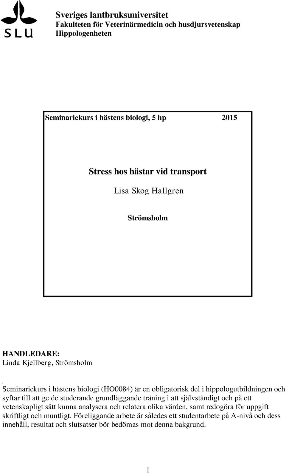 och syftar till att ge de studerande grundläggande träning i att självständigt och på ett vetenskapligt sätt kunna analysera och relatera olika värden, samt redogöra