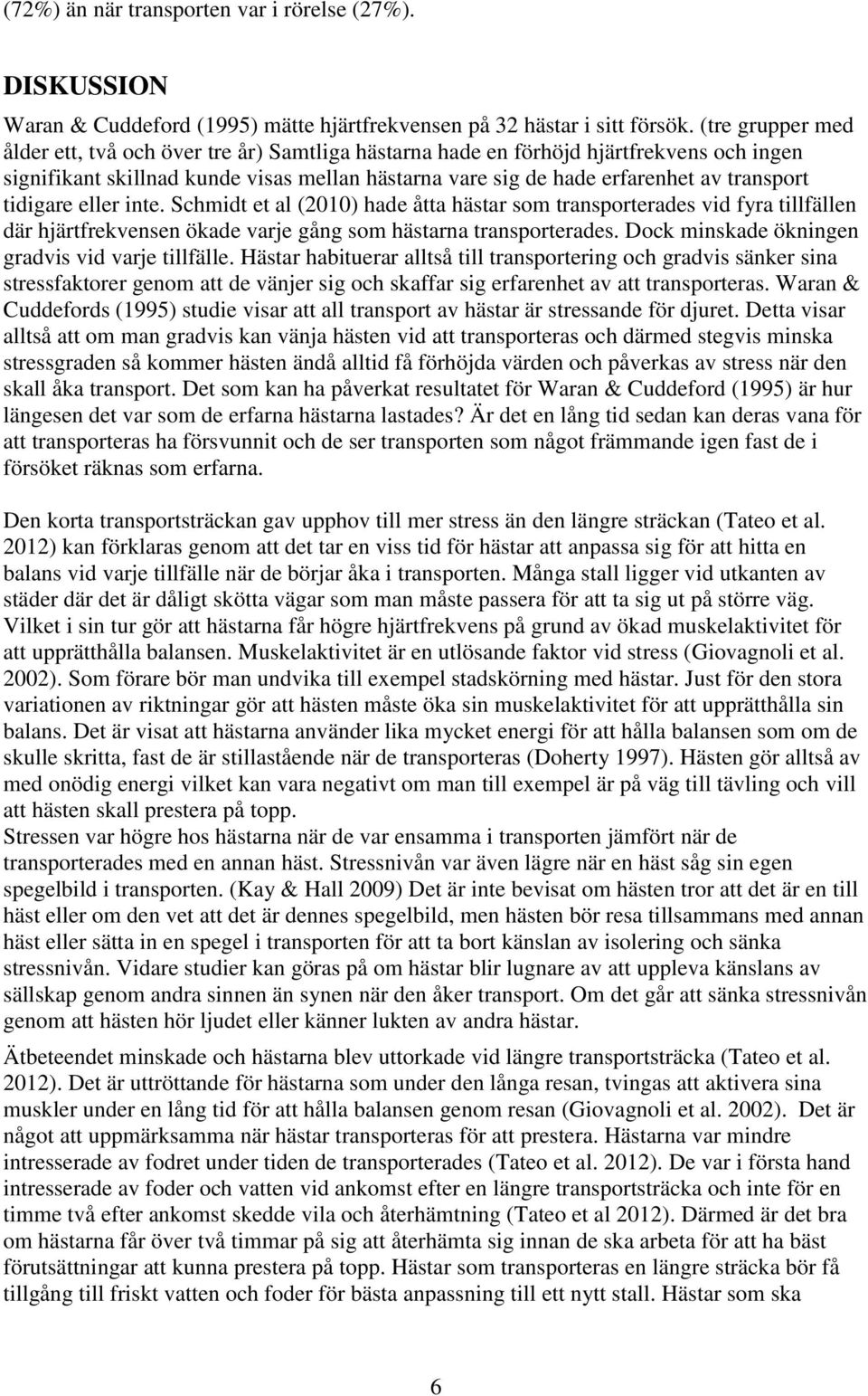 tidigare eller inte. Schmidt et al (2010) hade åtta hästar som transporterades vid fyra tillfällen där hjärtfrekvensen ökade varje gång som hästarna transporterades.
