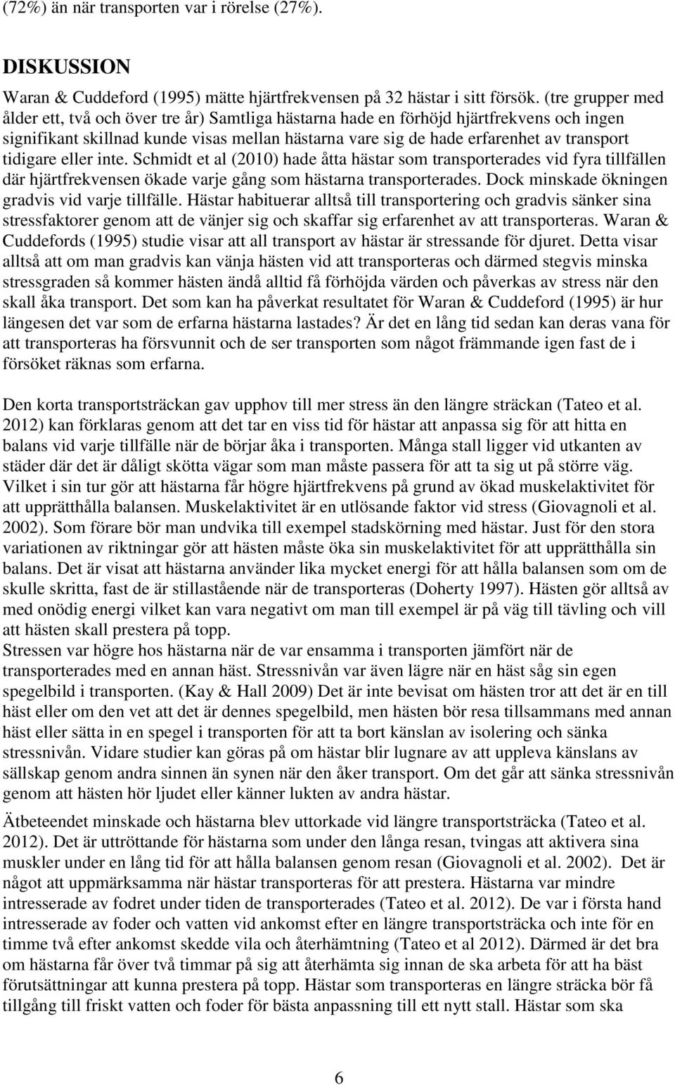 tidigare eller inte. Schmidt et al (2010) hade åtta hästar som transporterades vid fyra tillfällen där hjärtfrekvensen ökade varje gång som hästarna transporterades.