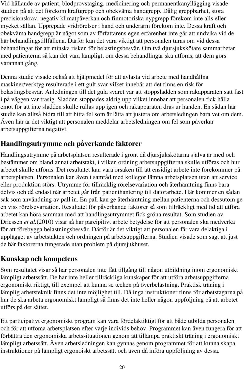 Dessa kraft och obekväma handgrepp är något som av författarens egen erfarenhet inte går att undvika vid de här behandlingstillfällena.