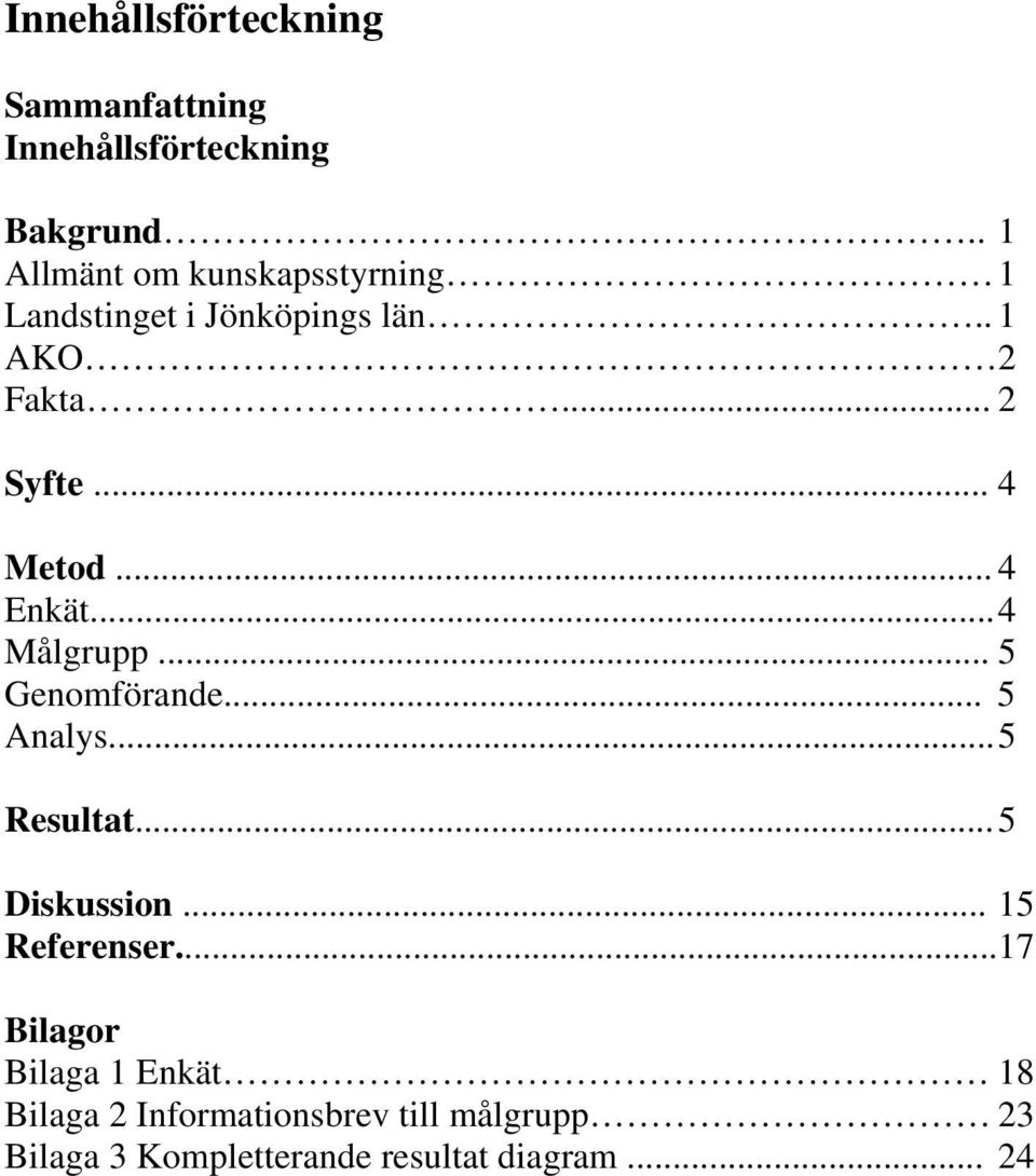 .. 4 Metod... 4 Enkät... 4 Målgrupp... 5 Genomförande... 5 Analys... 5 Resultat... 5 Diskussion.