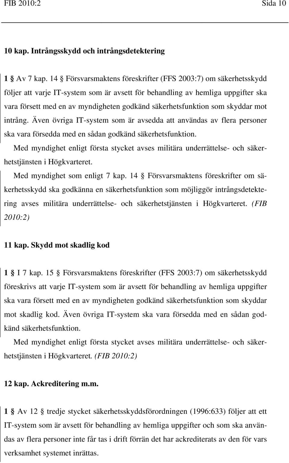 säkerhetsfunktion som skyddar mot intrång. Även övriga IT-system som är avsedda att användas av flera personer ska vara försedda med en sådan godkänd säkerhetsfunktion.