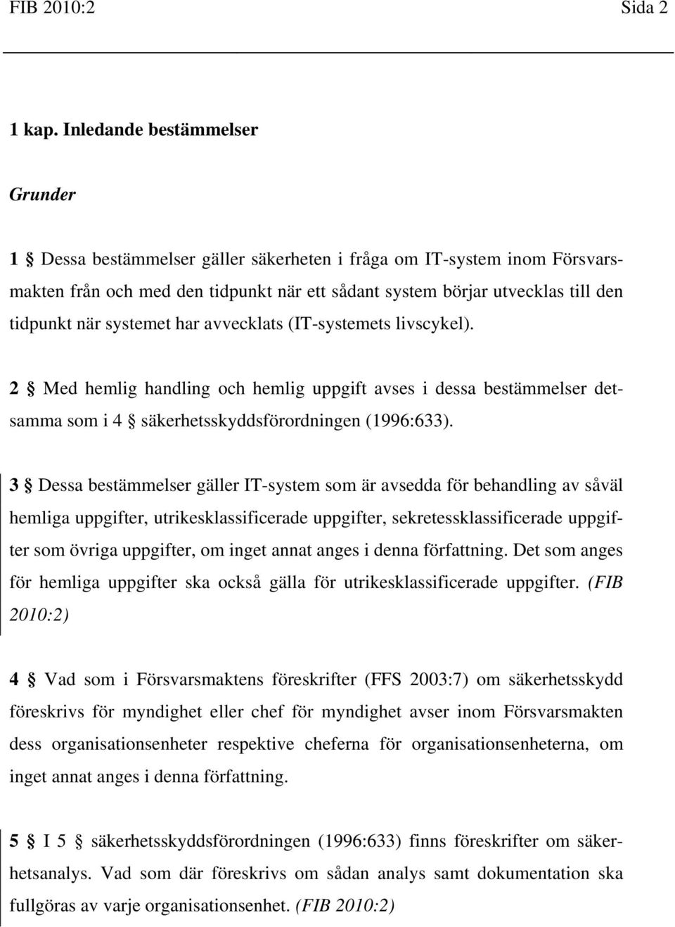 systemet har avvecklats (IT-systemets livscykel). 2 Med hemlig handling och hemlig uppgift avses i dessa bestämmelser detsamma som i 4 säkerhetsskyddsförordningen (1996:633).