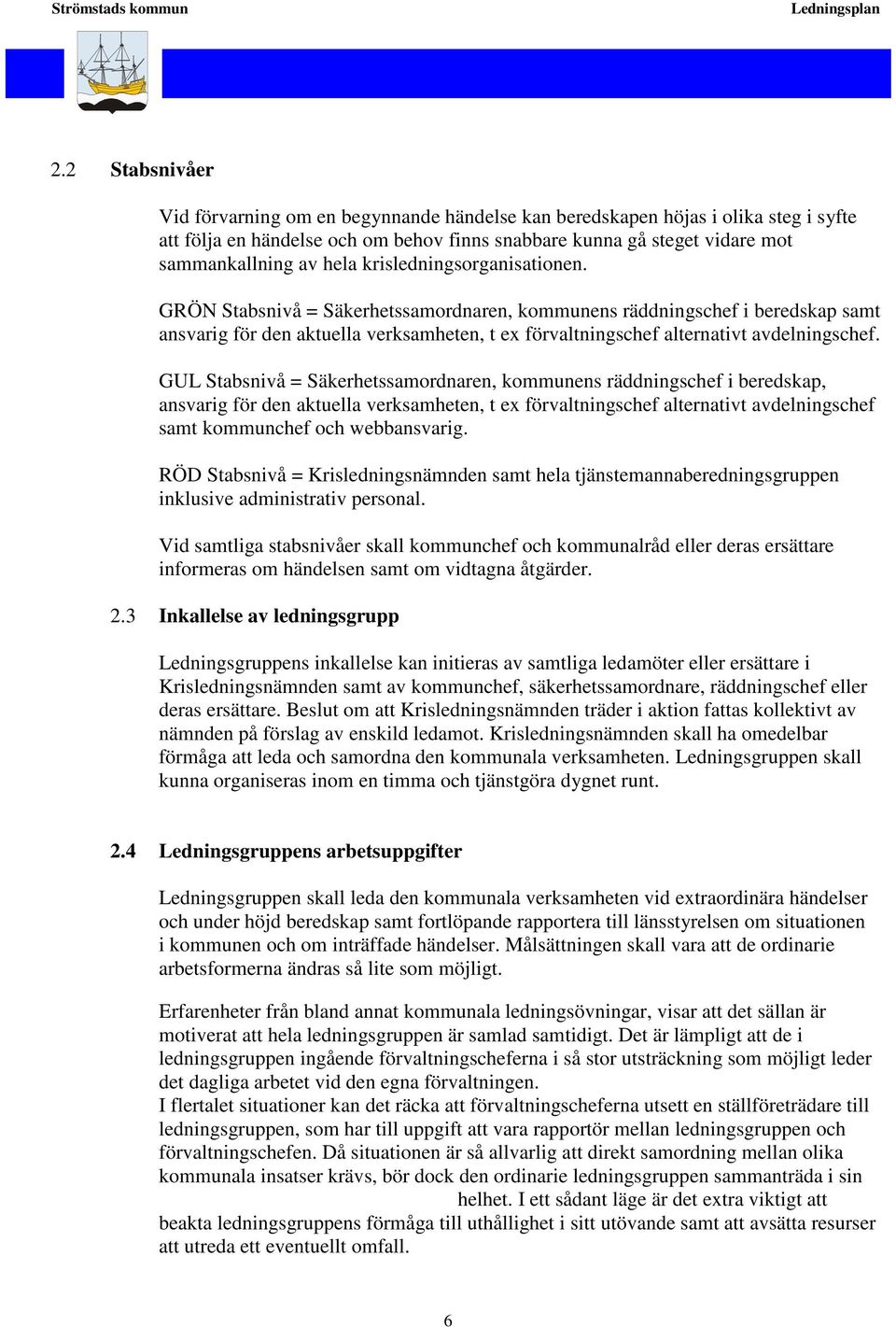 GUL Stabsnivå = Säkerhetssamordnaren, kommunens räddningschef i beredskap, ansvarig för den aktuella verksamheten, t ex förvaltningschef alternativt avdelningschef samt kommunchef och webbansvarig.