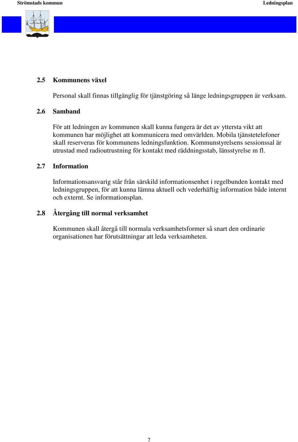 Mobila tjänstetelefoner skall reserveras för kommunens ledningsfunktion. Kommunstyrelsens sessionssal är utrustad med radioutrustning för kontakt med räddningsstab, länsstyrelse m fl. 2.