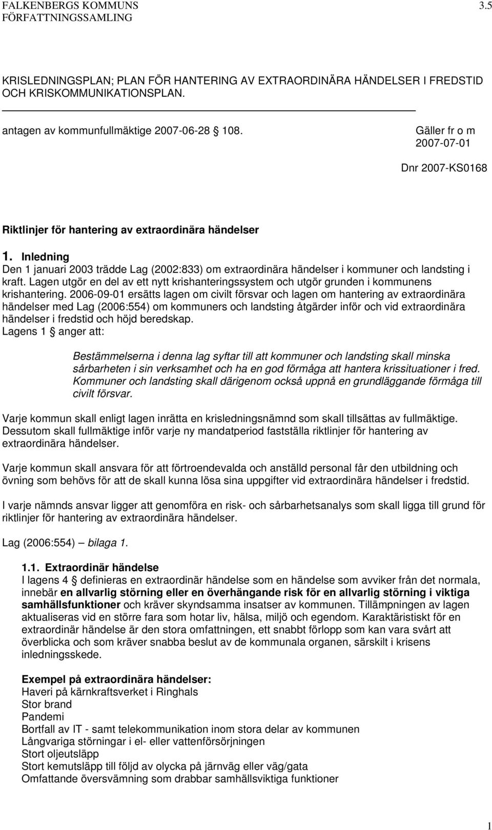 Inledning Den 1 januari 2003 trädde Lag (2002:833) om extraordinära händelser i kommuner och landsting i kraft.