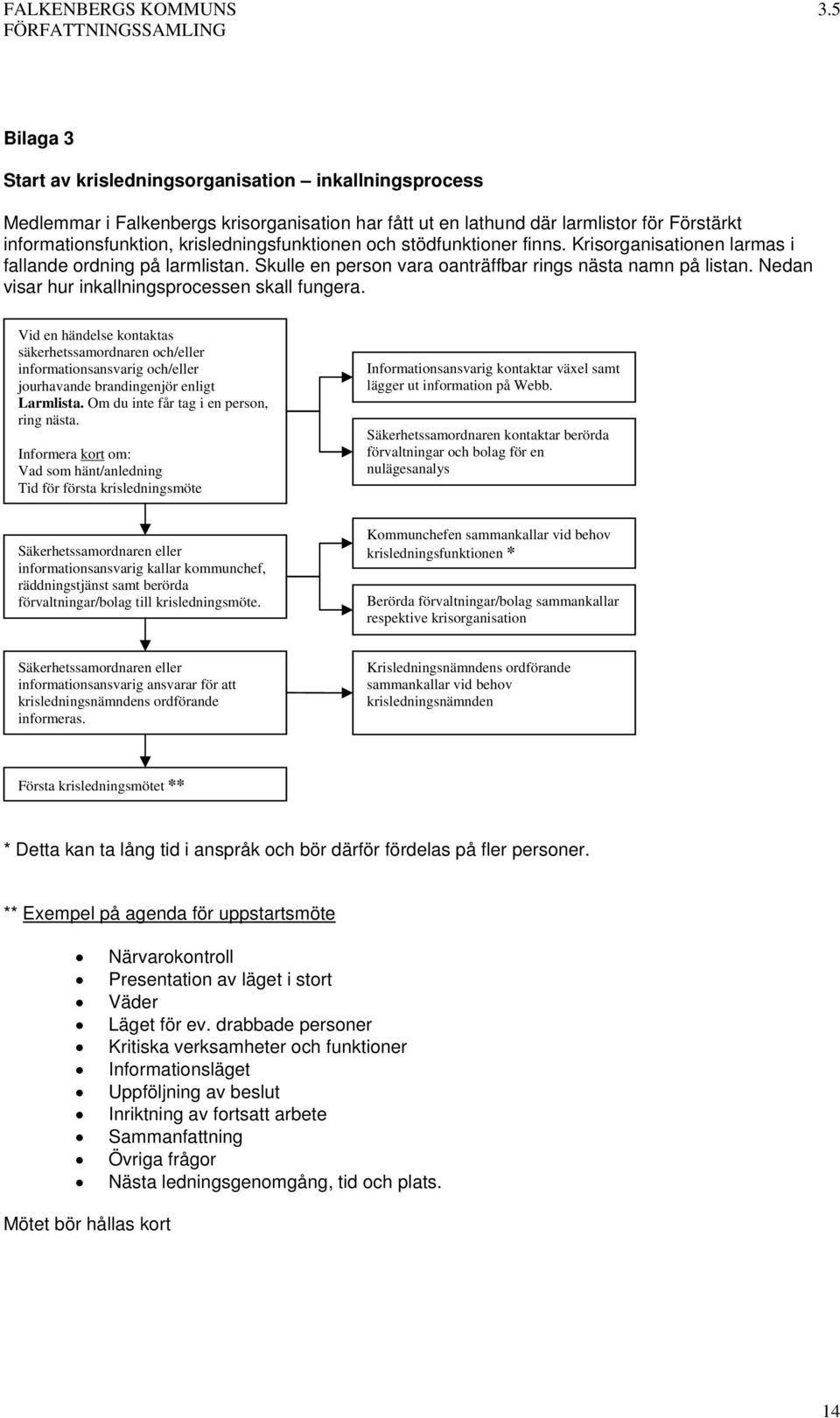 Vid en händelse kontaktas säkerhetssamordnaren och/eller informationsansvarig och/eller jourhavande brandingenjör enligt Larmlista. Om du inte får tag i en person, ring nästa.