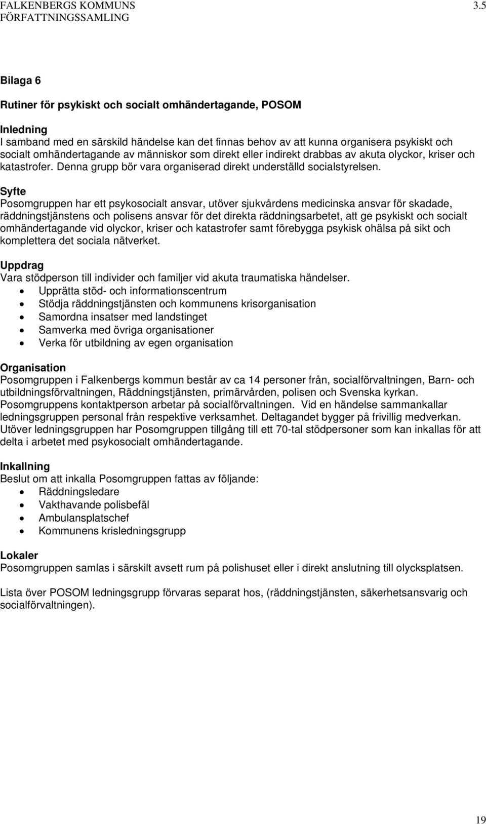 Syfte Posomgruppen har ett psykosocialt ansvar, utöver sjukvårdens medicinska ansvar för skadade, räddningstjänstens och polisens ansvar för det direkta räddningsarbetet, att ge psykiskt och socialt