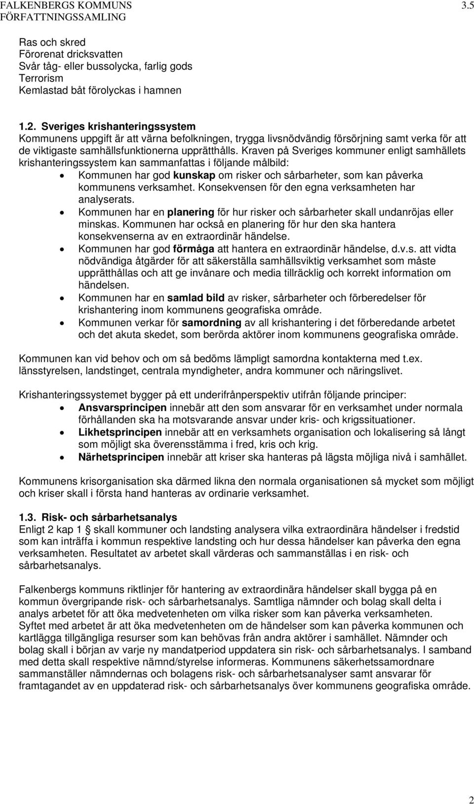 Kraven på Sveriges kommuner enligt samhällets krishanteringssystem kan sammanfattas i följande målbild: Kommunen har god kunskap om risker och sårbarheter, som kan påverka kommunens verksamhet.