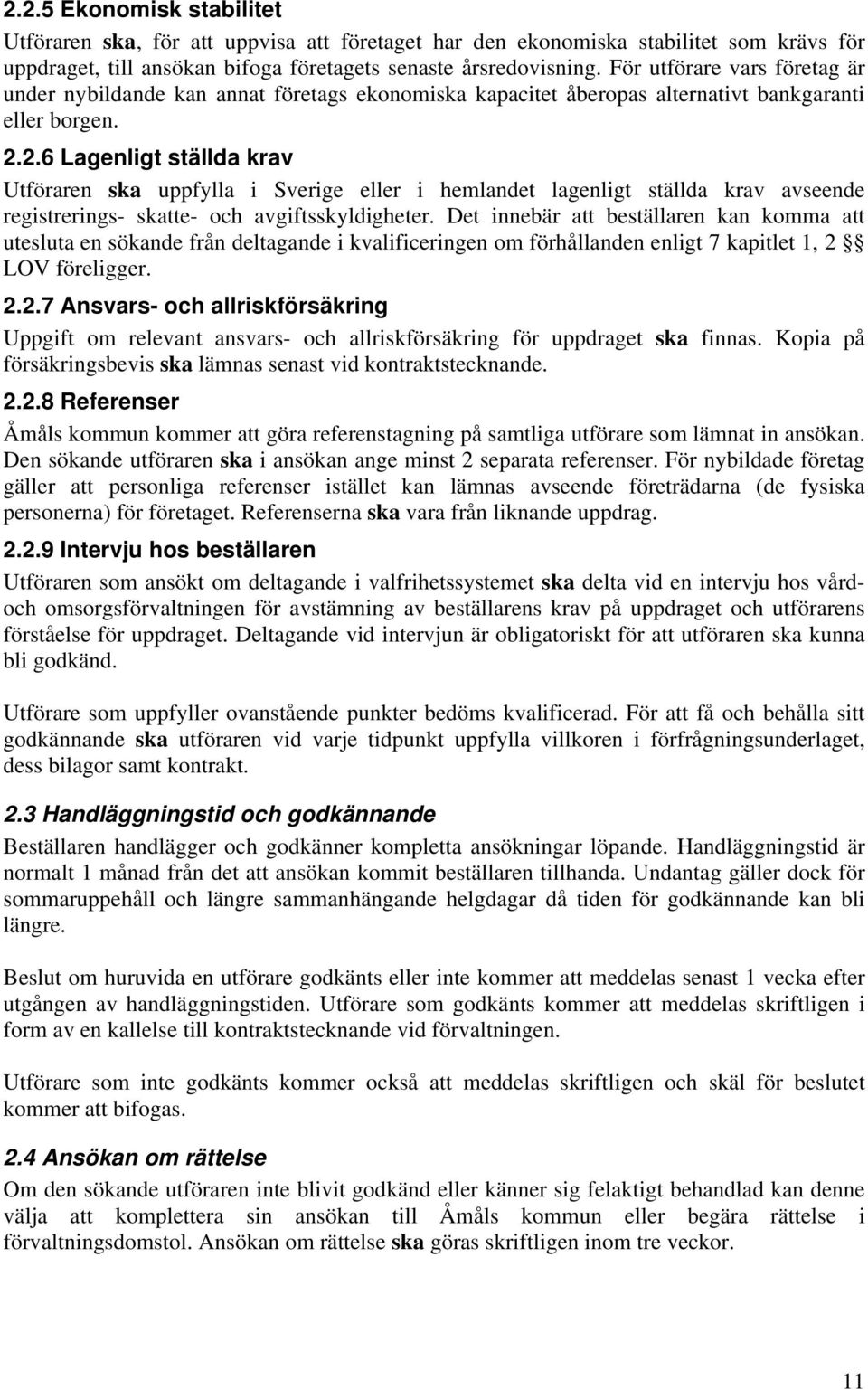 2.6 Lagenligt ställda krav Utföraren ska uppfylla i Sverige eller i hemlandet lagenligt ställda krav avseende registrerings- skatte- och avgiftsskyldigheter.