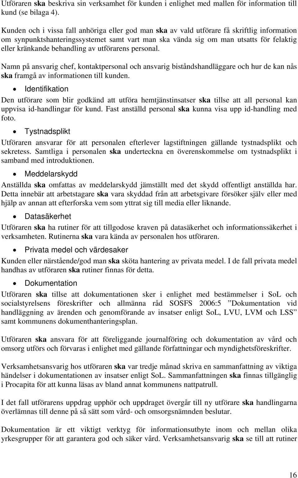 behandling av utförarens personal. Namn på ansvarig chef, kontaktpersonal och ansvarig biståndshandläggare och hur de kan nås ska framgå av informationen till kunden.