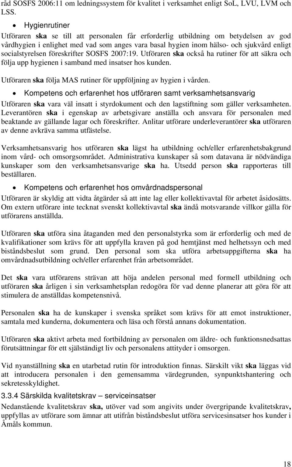 socialstyrelsen föreskrifter SOSFS 2007:19. Utföraren ska också ha rutiner för att säkra och följa upp hygienen i samband med insatser hos kunden.