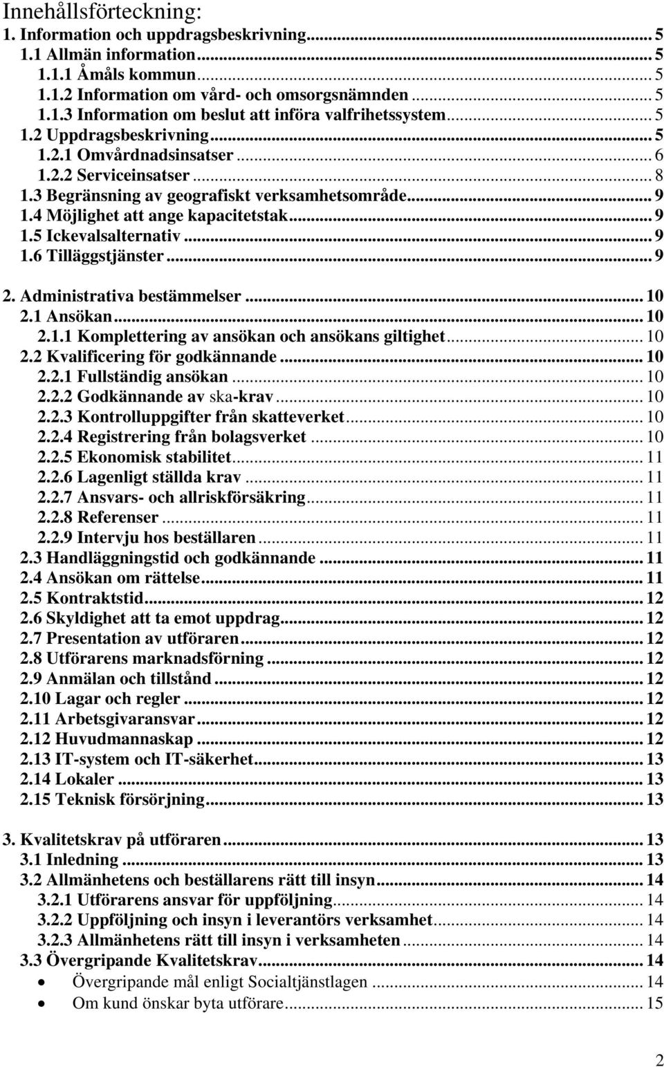 .. 9 1.6 Tilläggstjänster... 9 2. Administrativa bestämmelser... 10 2.1 Ansökan... 10 2.1.1 Komplettering av ansökan och ansökans giltighet... 10 2.2 Kvalificering för godkännande... 10 2.2.1 Fullständig ansökan.