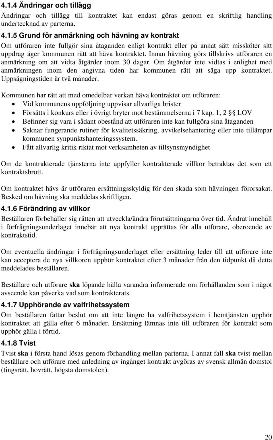 Om åtgärder inte vidtas i enlighet med anmärkningen inom den angivna tiden har kommunen rätt att säga upp kontraktet. Uppsägningstiden är två månader.