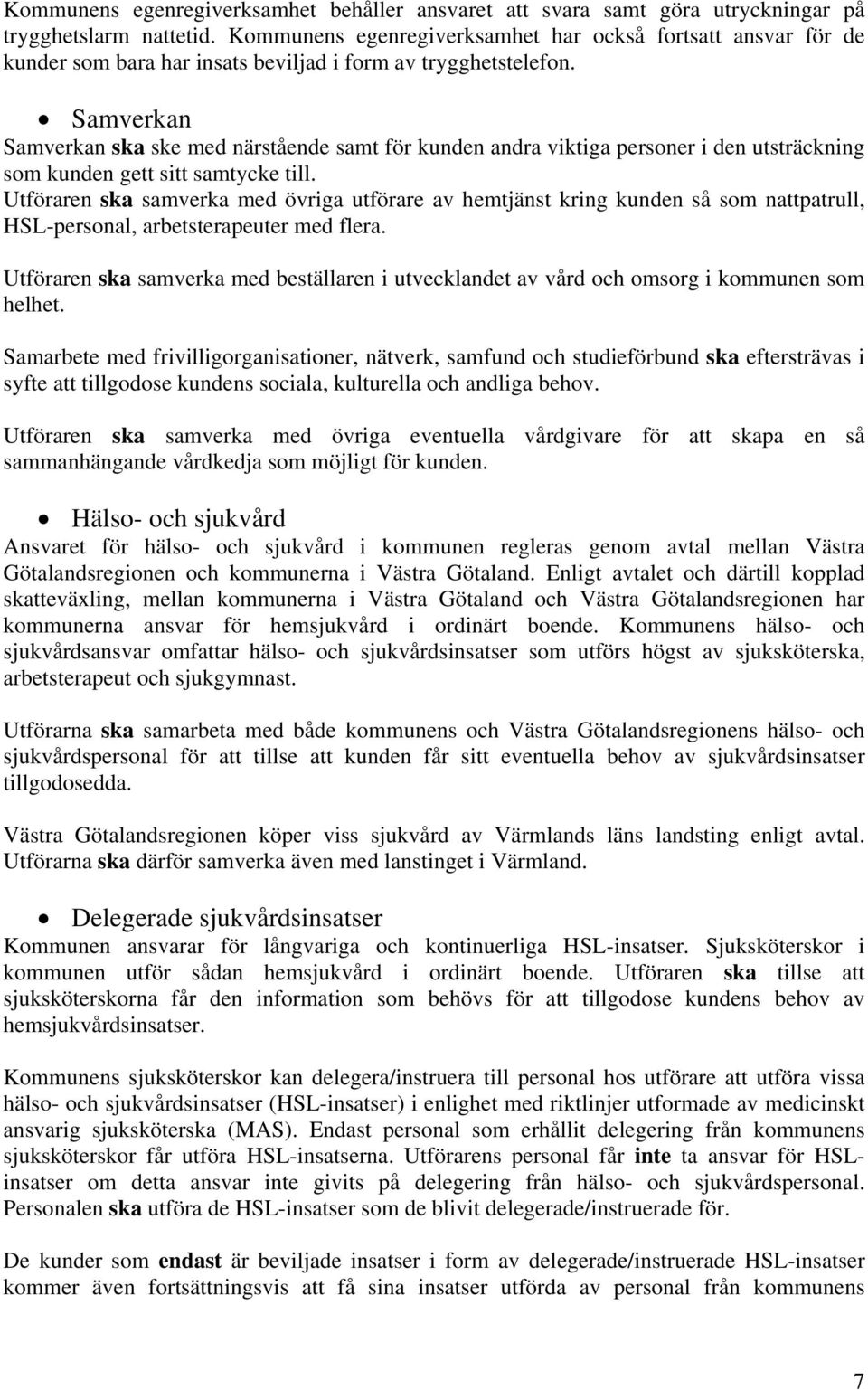 Samverkan Samverkan ska ske med närstående samt för kunden andra viktiga personer i den utsträckning som kunden gett sitt samtycke till.