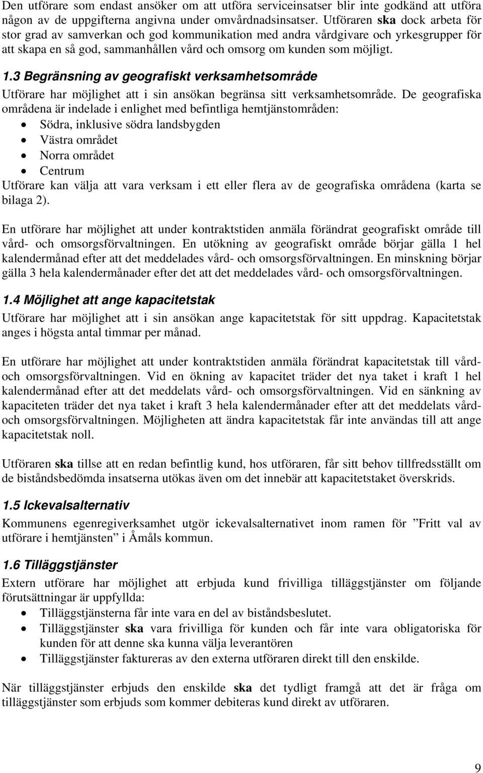 3 Begränsning av geografiskt verksamhetsområde Utförare har möjlighet att i sin ansökan begränsa sitt verksamhetsområde.