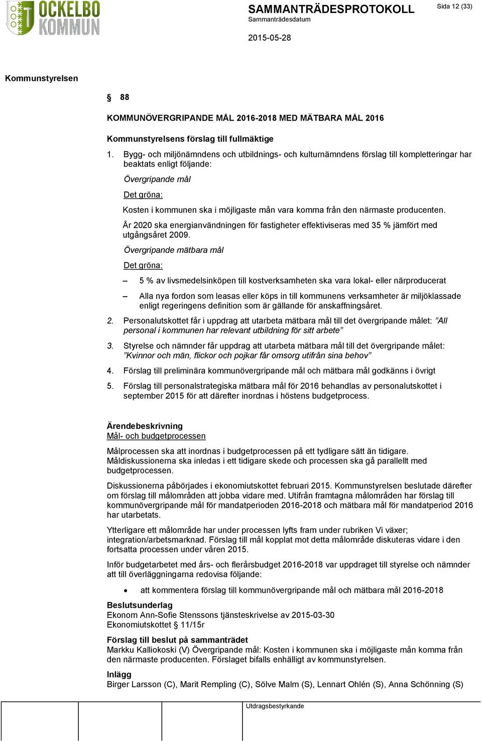 från den närmaste producenten. År 2020 ska energianvändningen för fastigheter effektiviseras med 35 % jämfört med utgångsåret 2009.