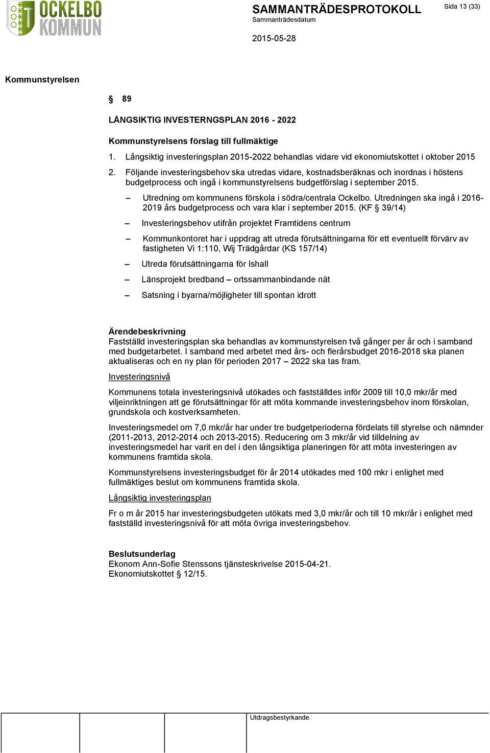 Utredning om kommunens förskola i södra/centrala Ockelbo. Utredningen ska ingå i 2016-2019 års budgetprocess och vara klar i september 2015.