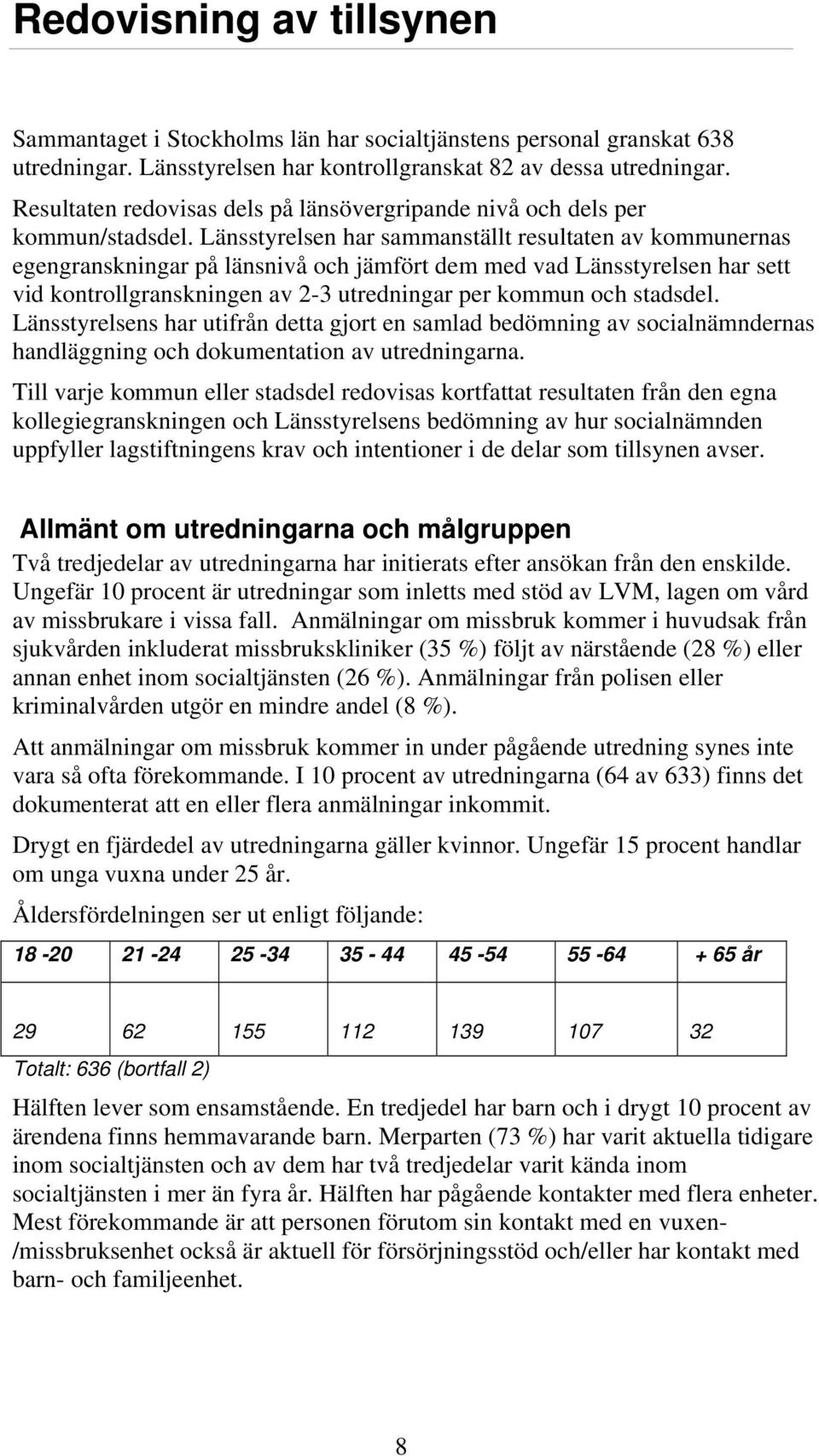 Länsstyrelsen har sammanställt resultaten av kommunernas egengranskningar på länsnivå och jämfört dem med vad Länsstyrelsen har sett vid kontrollgranskningen av 2-3 utredningar per kommun och