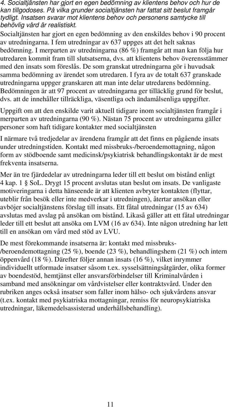 I fem utredningar av 637 uppges att det helt saknas bedömning. I merparten av utredningarna (86 %) framgår att man kan följa hur utredaren kommit fram till slutsatserna, dvs.