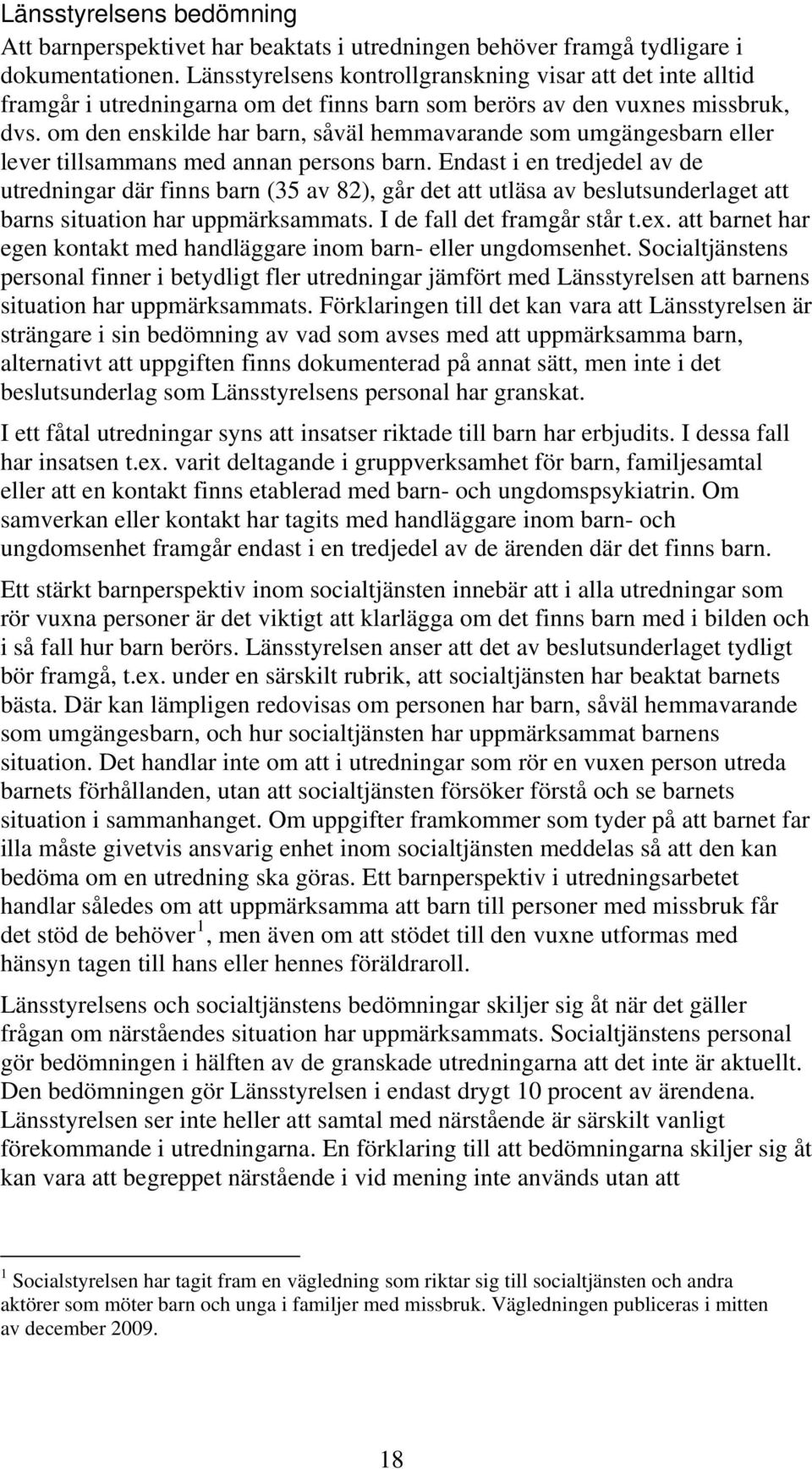 om den enskilde har barn, såväl hemmavarande som umgängesbarn eller lever tillsammans med annan persons barn.