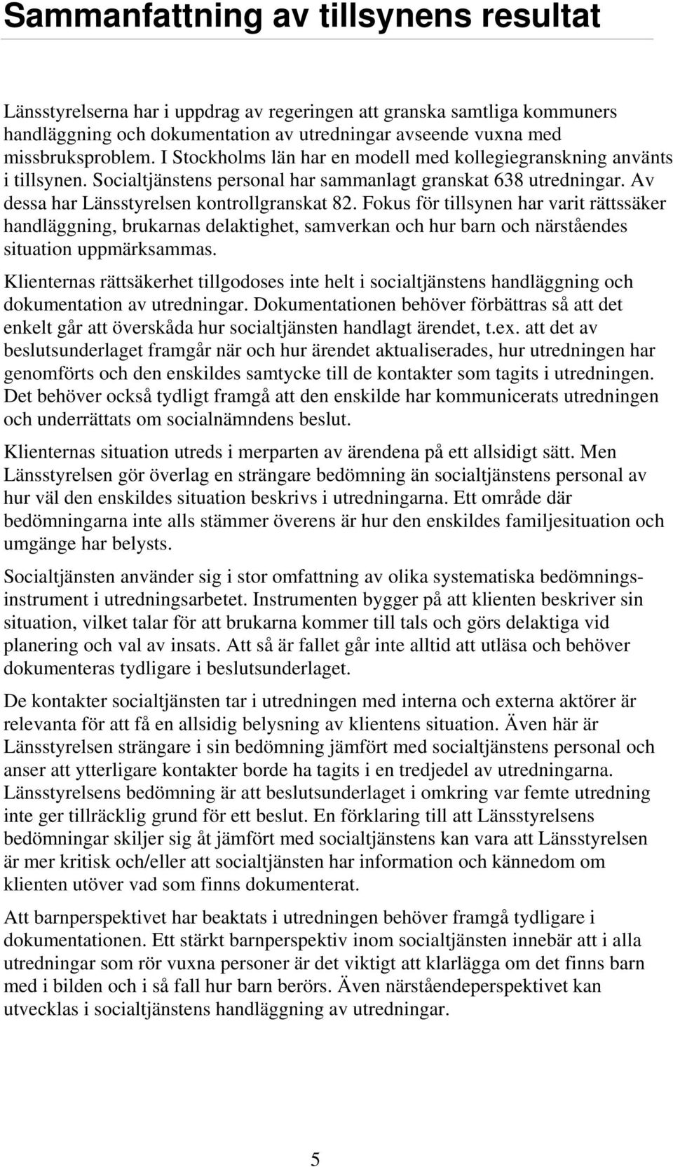 Fokus för tillsynen har varit rättssäker handläggning, brukarnas delaktighet, samverkan och hur barn och närståendes situation uppmärksammas.