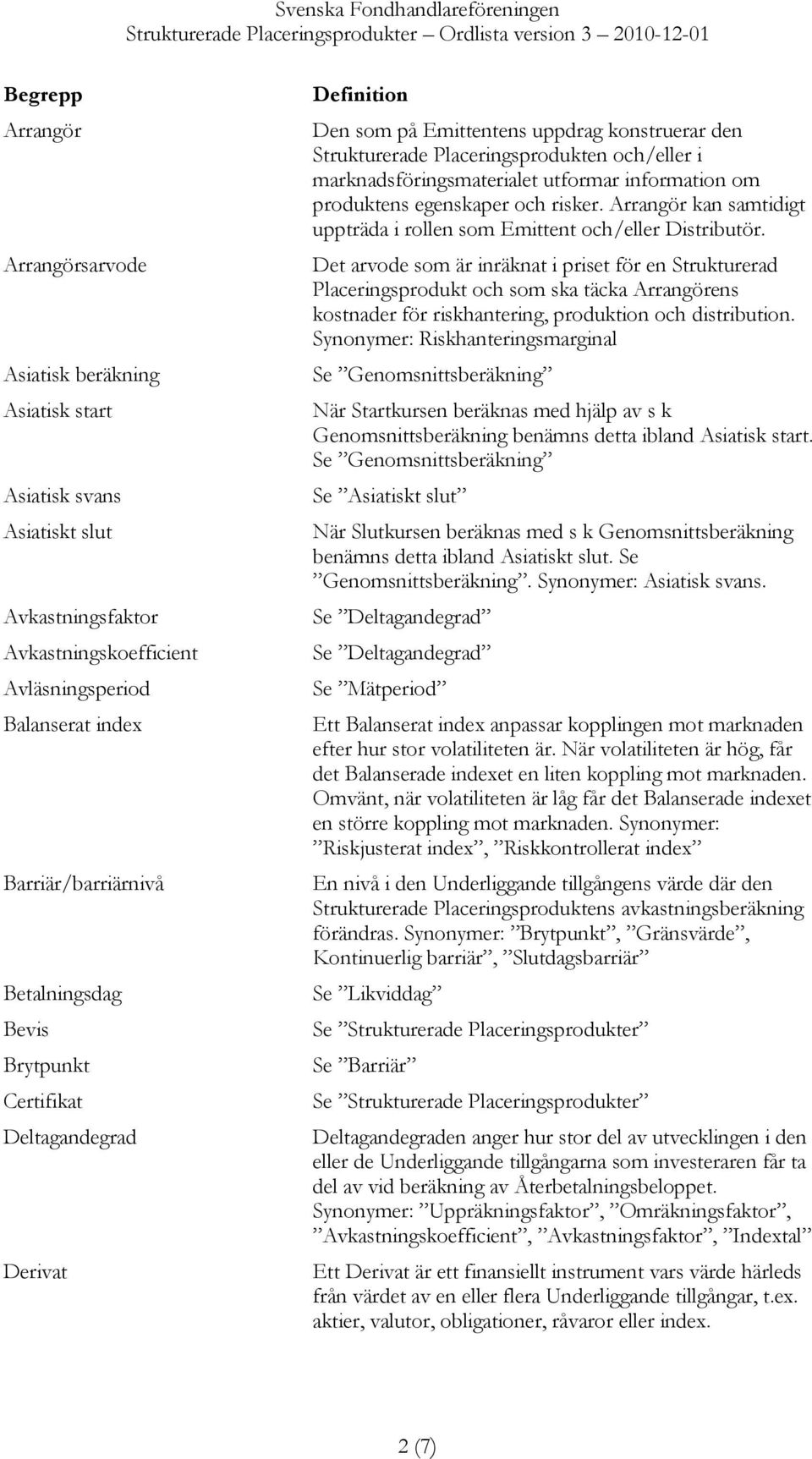 produktens egenskaper och risker. Arrangör kan samtidigt uppträda i rollen som Emittent och/eller Distributör.