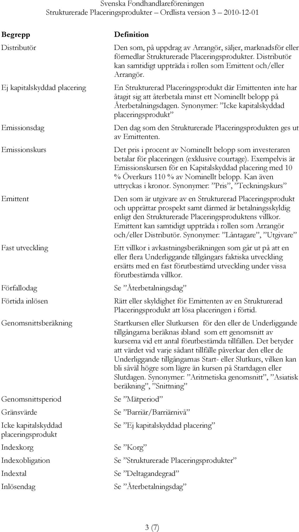 Distributör kan samtidigt uppträda i rollen som Emittent och/eller Arrangör.