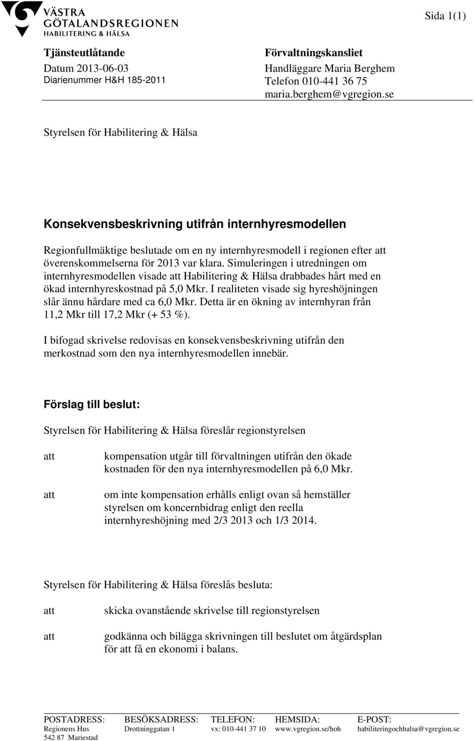 Simuleringen i utredningen om internhyresmodellen visade Habilitering & Hälsa drabbades hårt med en ökad internhyreskostnad på 5,0 Mkr.