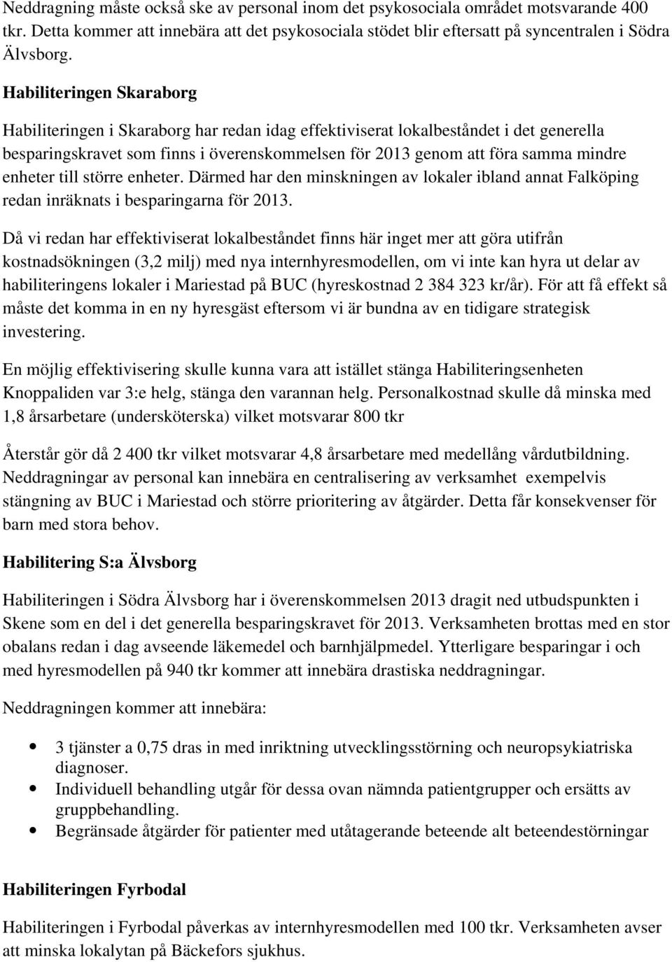 till större enheter. Därmed har den minskningen av lokaler ibland annat Falköping redan inräknats i besparingarna för 2013.