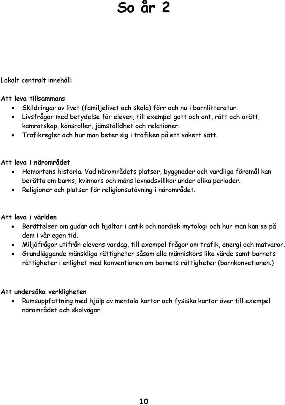 Att leva i närområdet Hemortens historia. Vad närområdets platser, byggnader och vardliga föremål kan berätta om barns, kvinnors och mäns levnadsvillkor under olika perioder.