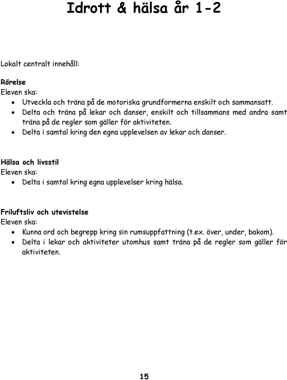 Delta i samtal kring den egna upplevelsen av lekar och danser. Hälsa och livsstil Eleven ska: Delta i samtal kring egna upplevelser kring hälsa.