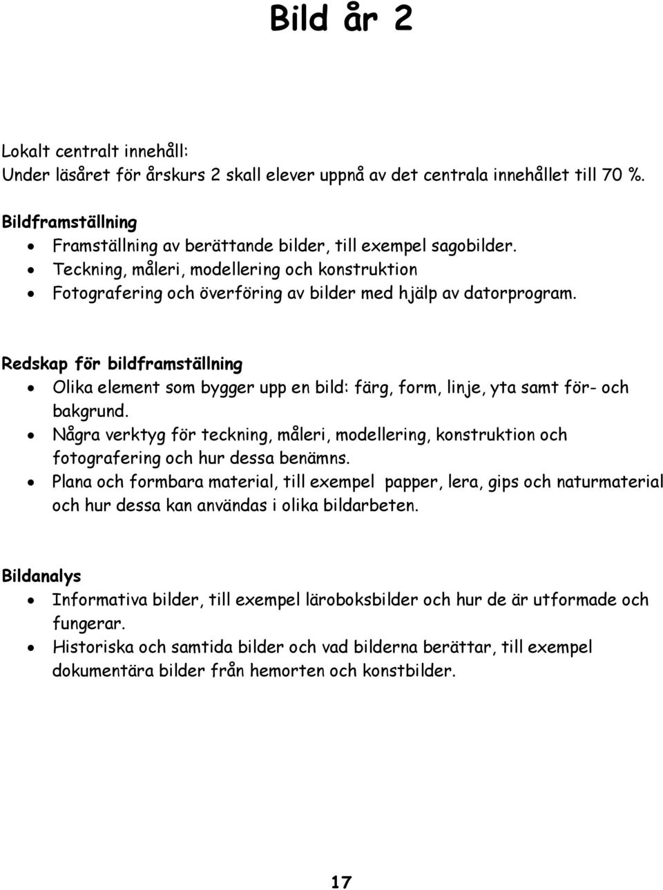 Redskap för bildframställning Olika element som bygger upp en bild: färg, form, linje, yta samt för- och bakgrund.