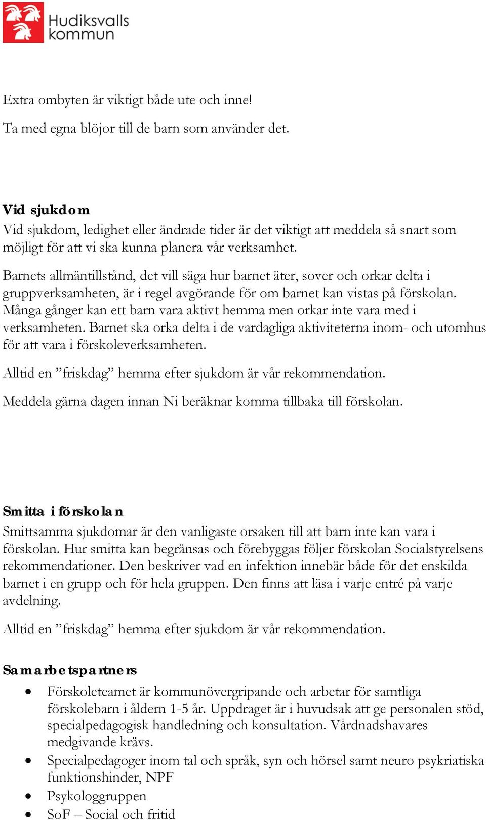 Barnets allmäntillstånd, det vill säga hur barnet äter, sover och orkar delta i gruppverksamheten, är i regel avgörande för om barnet kan vistas på förskolan.