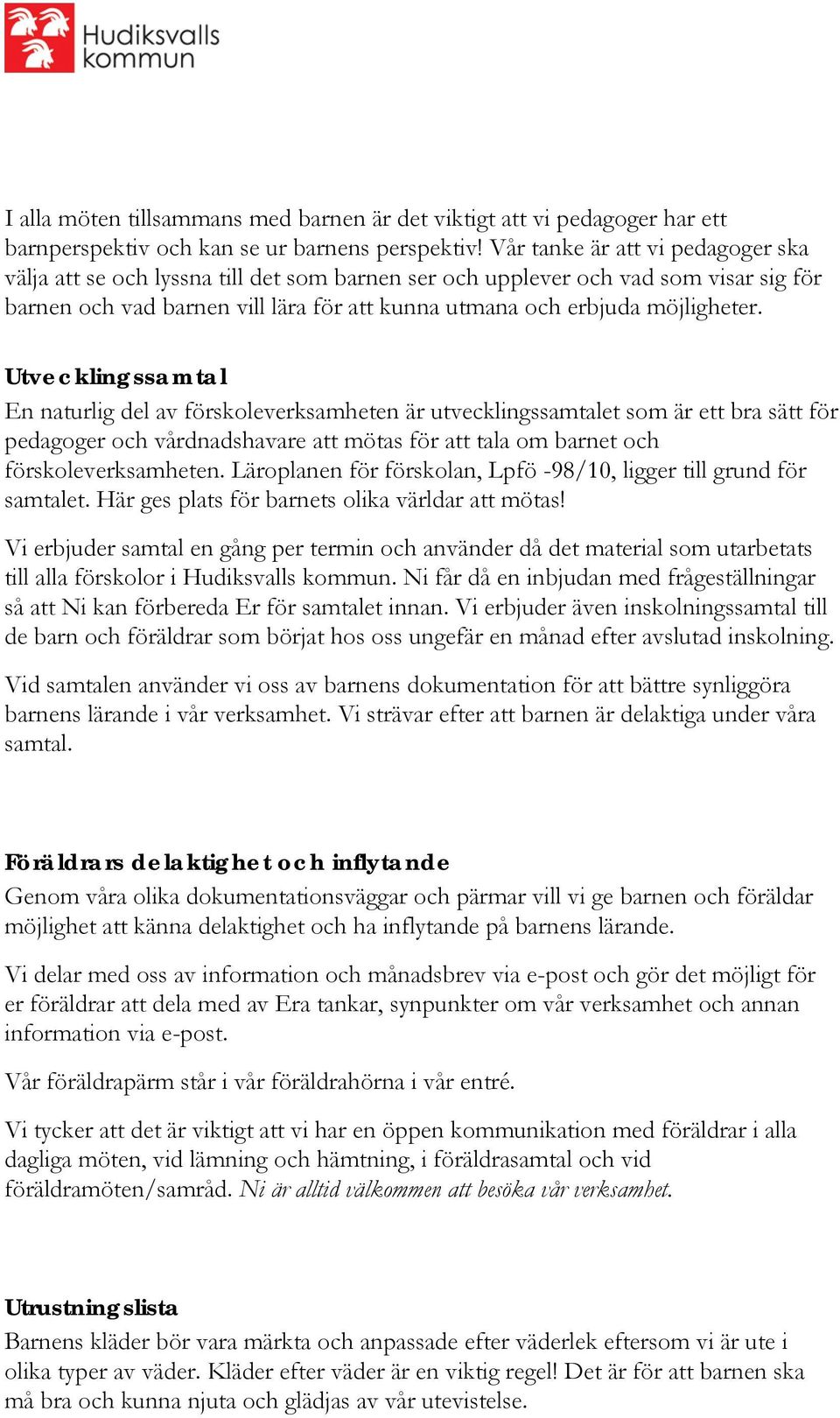 Utvecklingssamtal En naturlig del av förskoleverksamheten är utvecklingssamtalet som är ett bra sätt för pedagoger och vårdnadshavare att mötas för att tala om barnet och förskoleverksamheten.