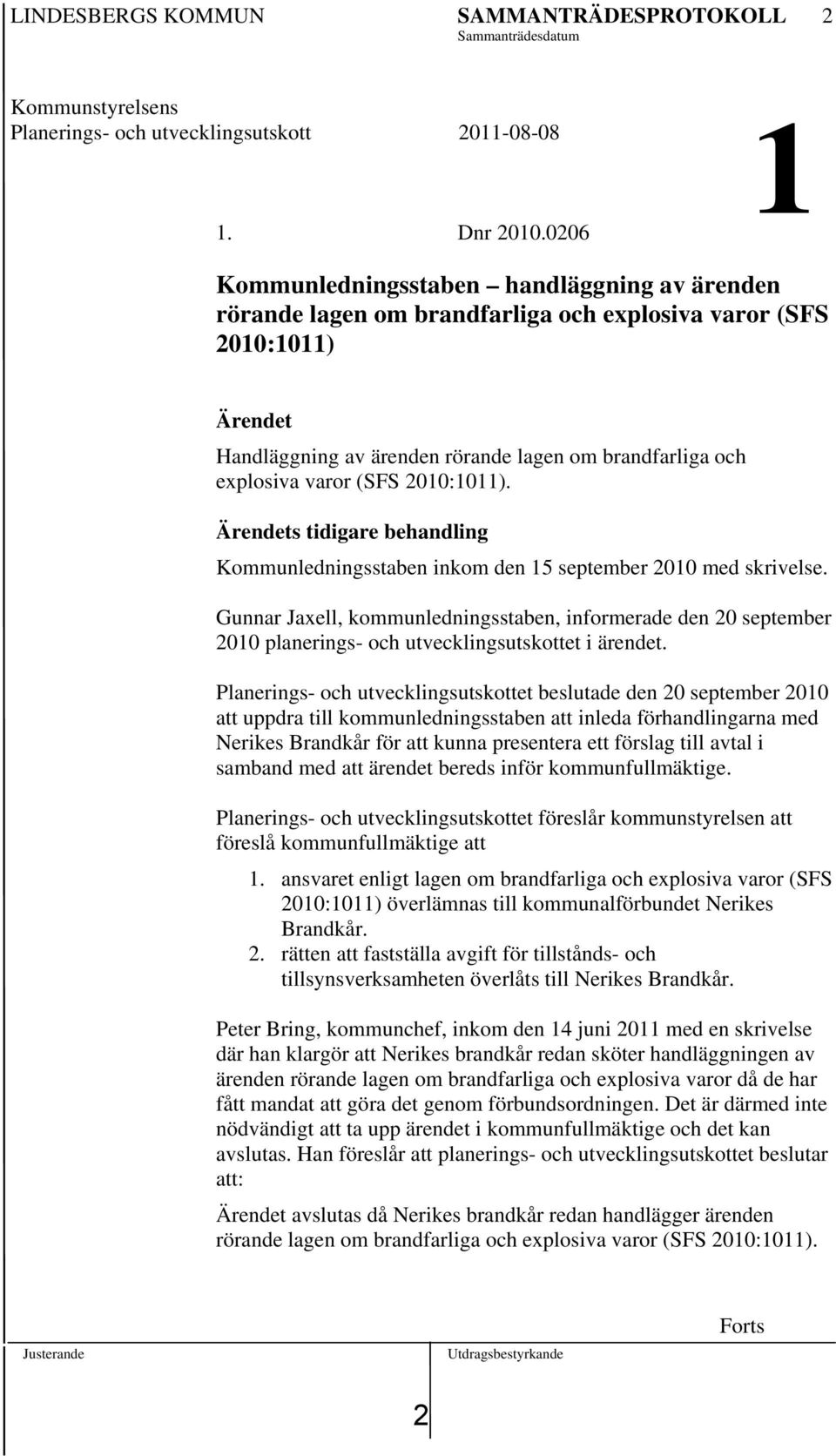 (SFS 2010:1011). Ärendets tidigare behandling Kommunledningsstaben inkom den 15 september 2010 med skrivelse.