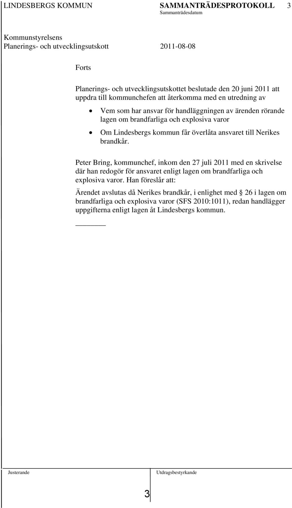 ansvaret till Nerikes brandkår. Peter Bring, kommunchef, inkom den 27 juli 2011 med en skrivelse där han redogör för ansvaret enligt lagen om brandfarliga och explosiva varor.