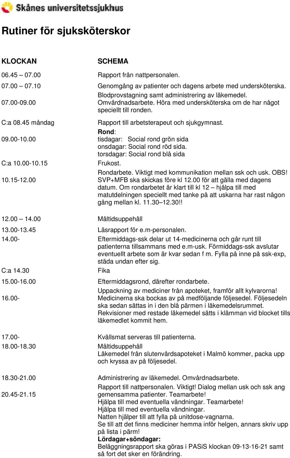 00 Rapport till arbetsterapeut och sjukgymnast. Rond: tisdagar: Social rond grön sida onsdagar: Social rond röd sida. torsdagar: Social rond blå sida Frukost. Rondarbete.