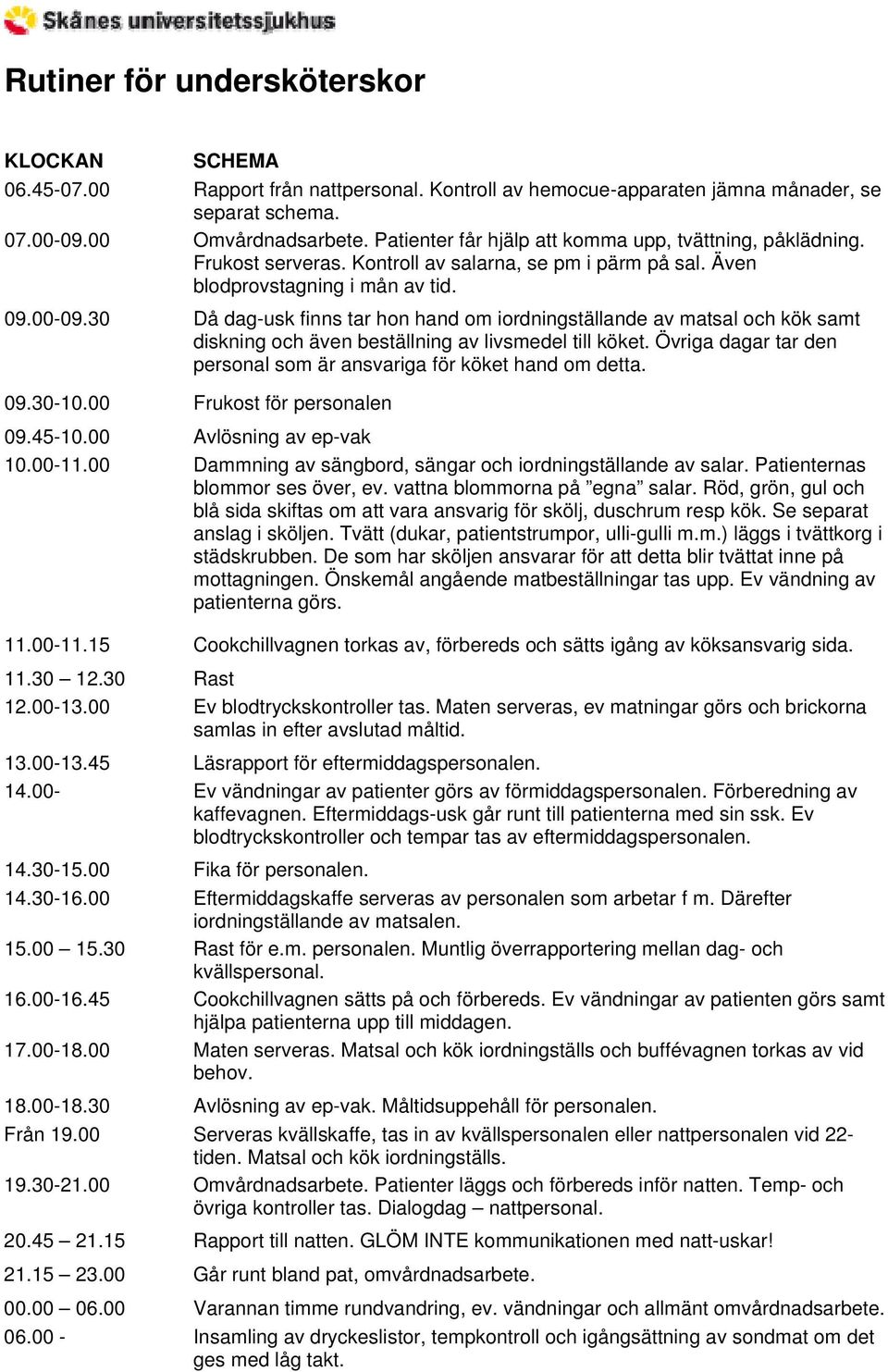 30 Då dag-usk finns tar hon hand om iordningställande av matsal och kök samt diskning och även beställning av livsmedel till köket.