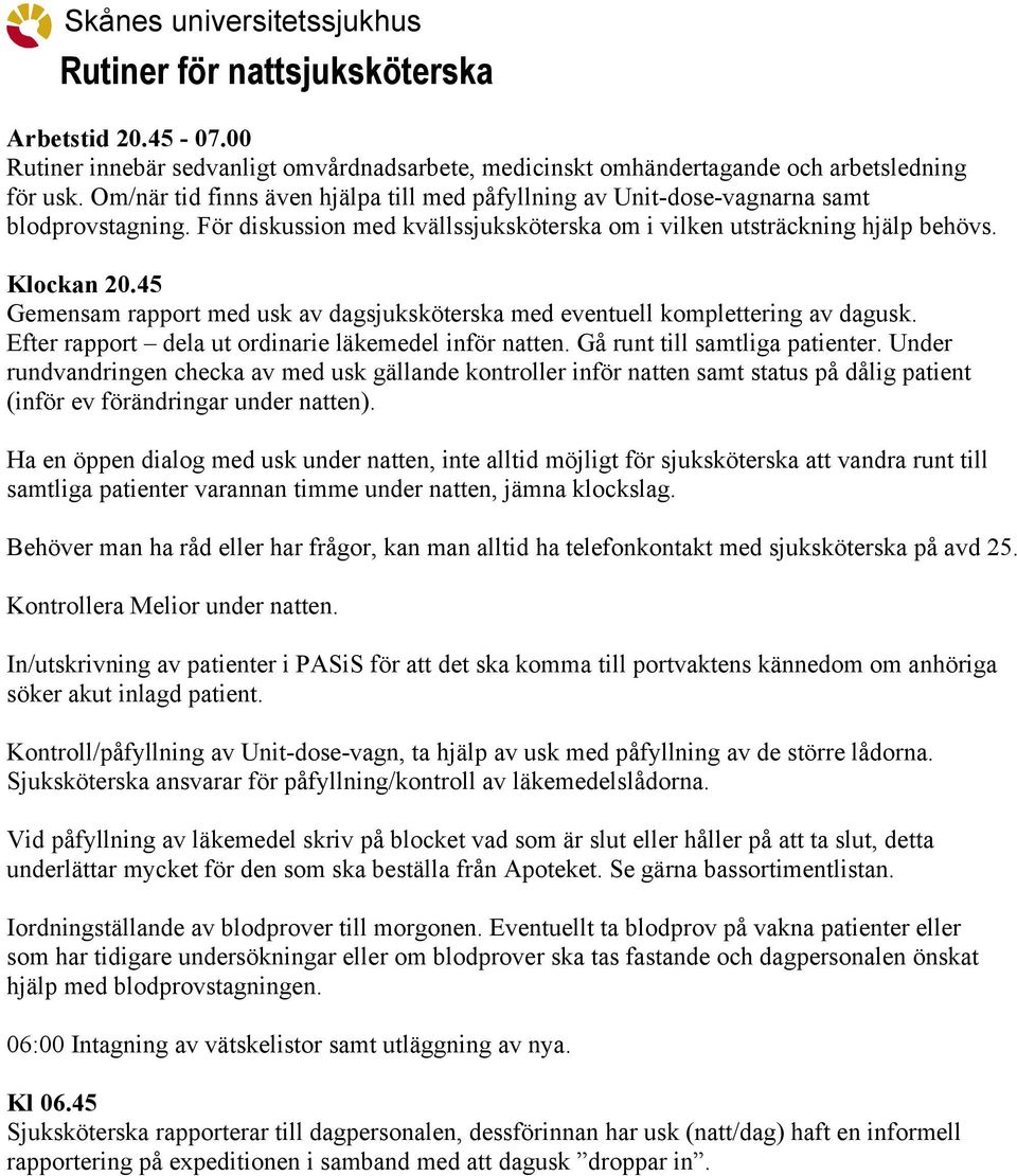 45 Gemensam rapport med usk av dagsjuksköterska med eventuell komplettering av dagusk. Efter rapport dela ut ordinarie läkemedel inför natten. Gå runt till samtliga patienter.