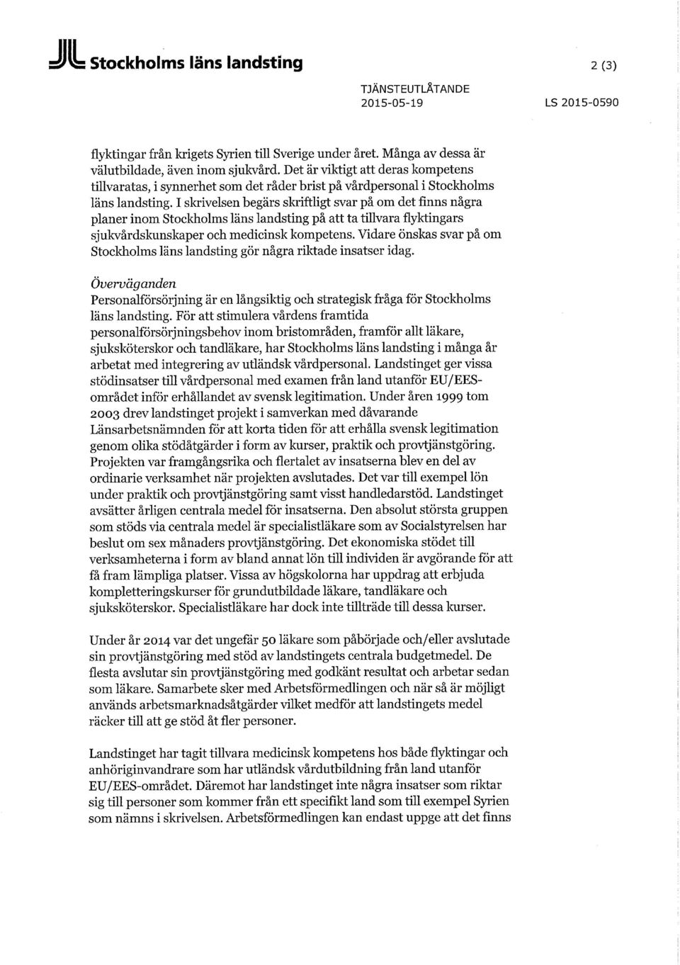 I skrivelsen begärs skriftligt svar på om det finns några planer inom Stockholms läns landsting på att ta tillvara flyktingars sjukvårdskunskaper och medicinsk kompetens.