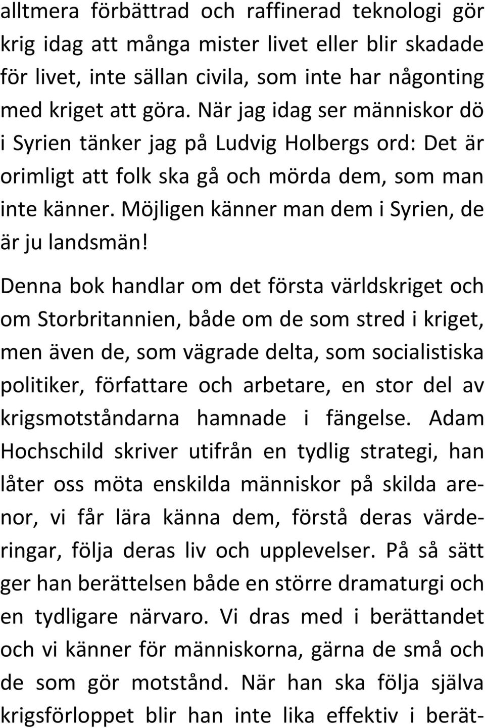 Denna bok handlar om det första världskriget och om Storbritannien, både om de som stred i kriget, men även de, som vägrade delta, som socialistiska politiker, författare och arbetare, en stor del av