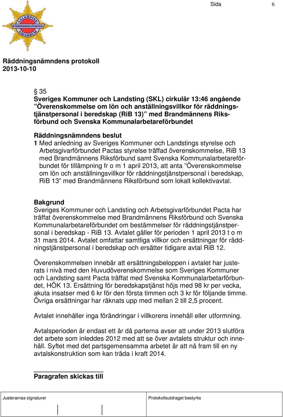 Riksförbund samt Svenska Kommunalarbetareförbundet för tillämpning fr o m 1 april 2013, att anta Överenskommelse om lön och anställningsvillkor för räddningstjänstpersonal i beredskap, RiB 13 med