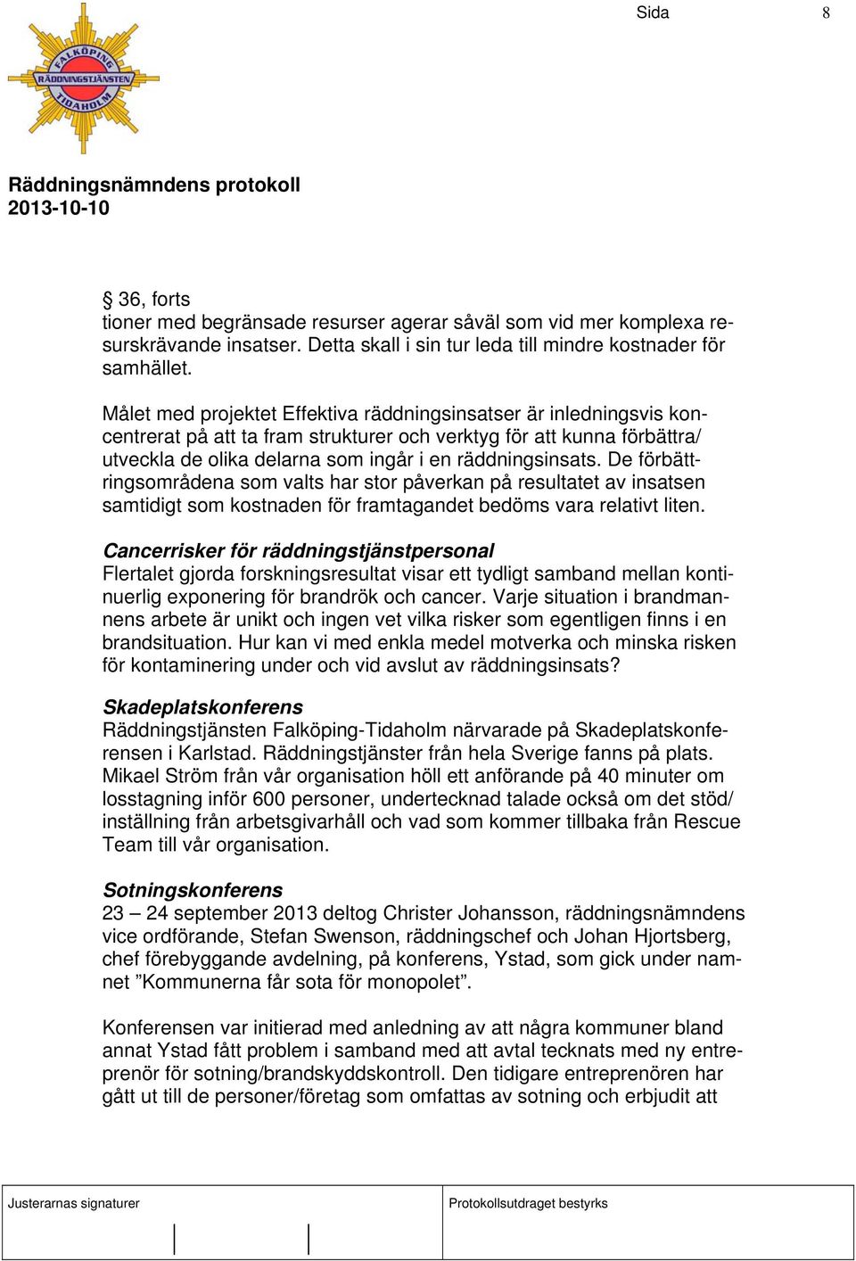 De förbättringsområdena som valts har stor påverkan på resultatet av insatsen samtidigt som kostnaden för framtagandet bedöms vara relativt liten.