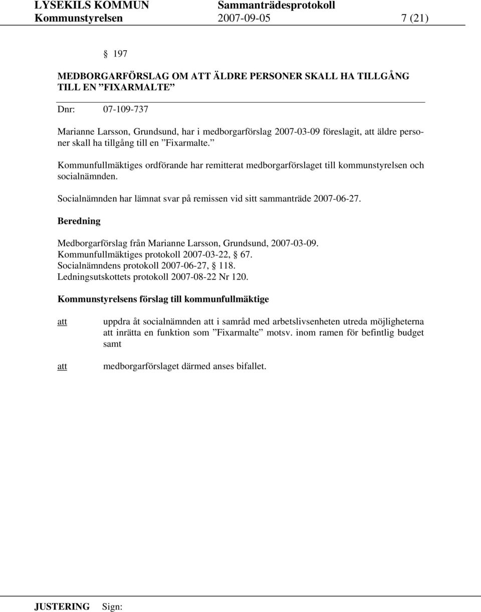 Socialnämnden har lämnat svar på remissen vid sitt sammanträde 2007-06-27. Medborgarförslag från Marianne Larsson, Grundsund, 2007-03-09. Kommunfullmäktiges protokoll 2007-03-22, 67.