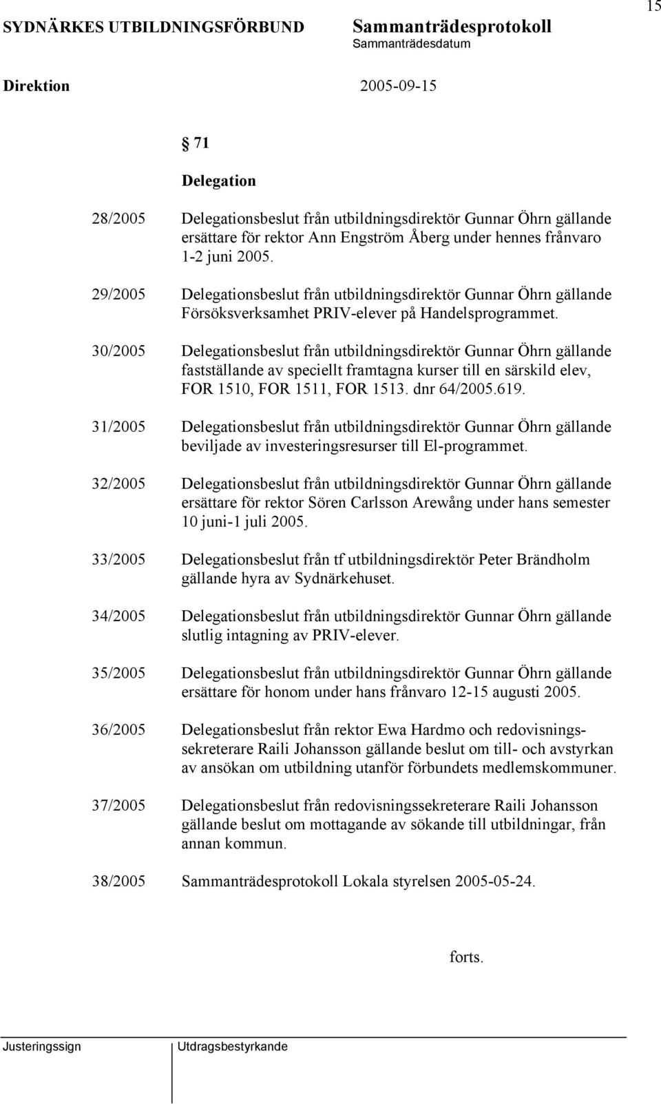 30/2005 Delegationsbeslut från utbildningsdirektör Gunnar Öhrn gällande fastställande av speciellt framtagna kurser till en särskild elev, FOR 1510, FOR 1511, FOR 1513. dnr 64/2005.619.