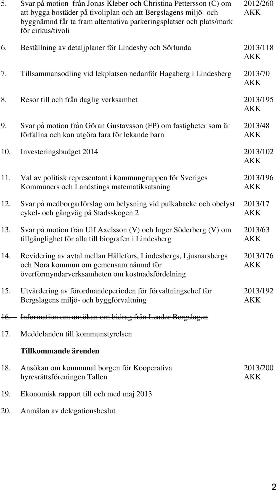 Resor till och från daglig verksamhet 2013/195 9. Svar på motion från Göran Gustavsson (FP) om fastigheter som är förfallna och kan utgöra fara för lekande barn 2013/48 10.